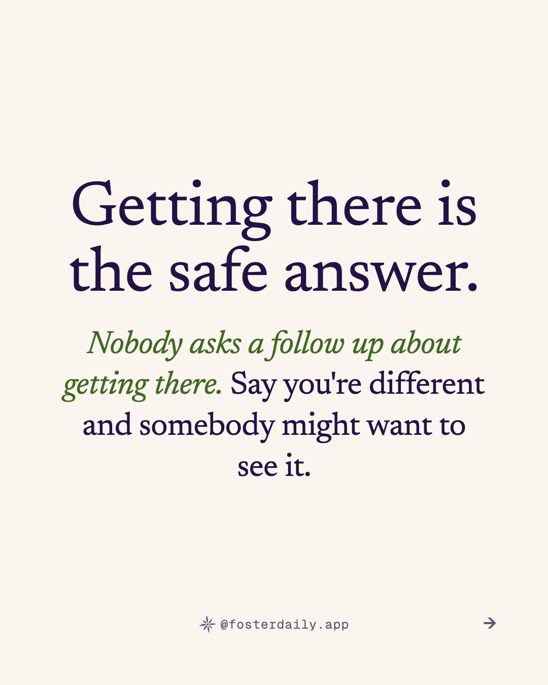 Getting there is the safe answer. Nobody asks a follow up about getting there. Say you're different and somebody might want to see it.